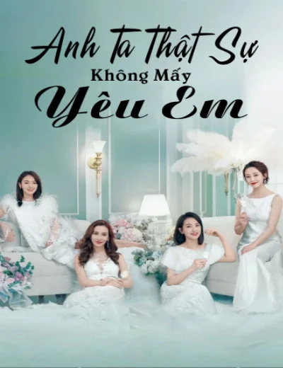 Anh Ta Thật Sự Không Mấy Yêu EmHình bìa